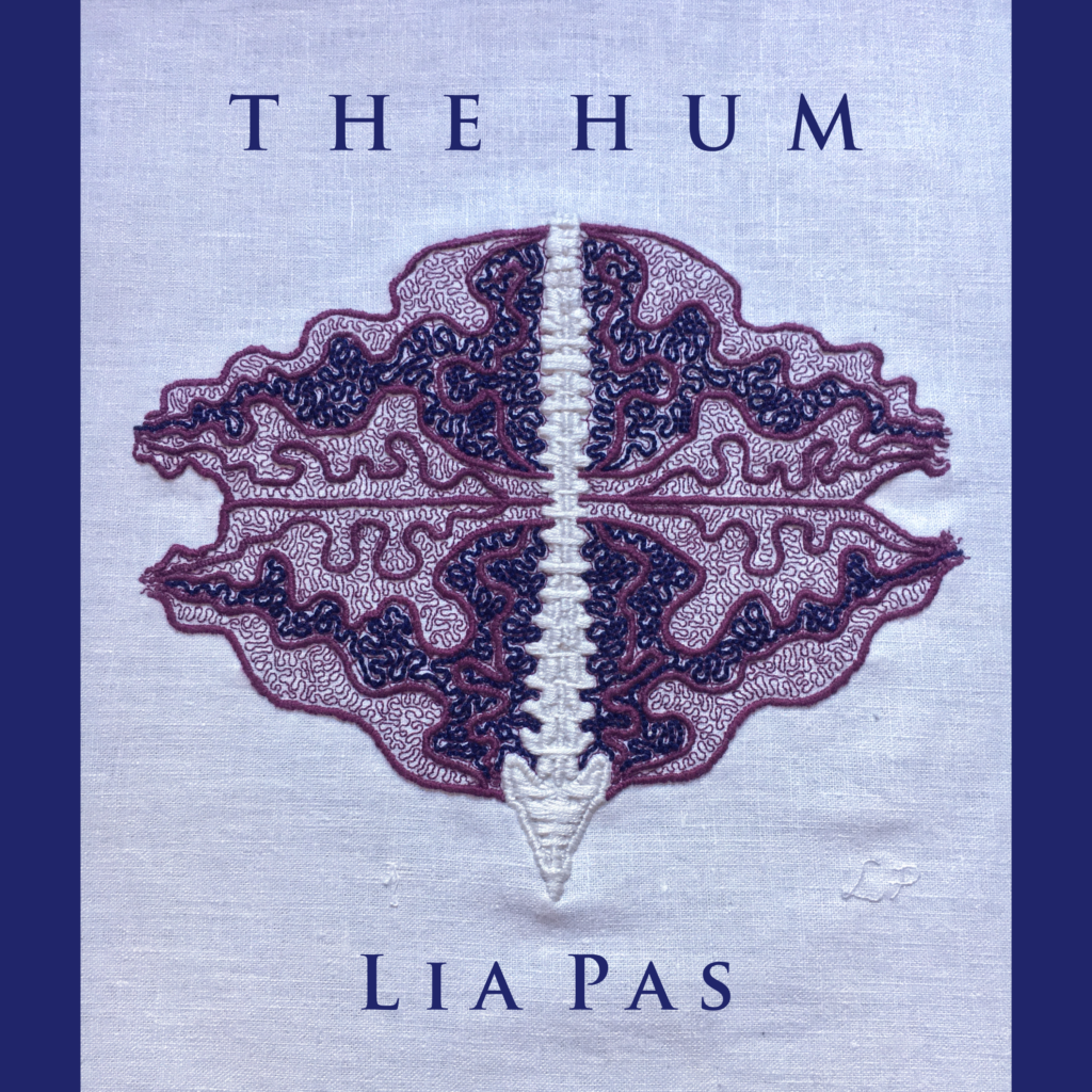 The album cover for The Hum. It reads: The Hum. Lia Pas. The image is of Lia's embroidery, "sensorium" with a purple navy tinge and dark purple navy bars on either side. In the centre of some bone white linen, there is a spine in thick satin stitch. Emanating from the spine are thick burgundy lines in an undulant oval shape. This oval is bisected across the middle. In the top half, there is a section outlined in burgundy filled with coiling blue lines and a similar section in the bottom half. The rest of the undulant oval is filled with fine coiling burgundy lines. The spine is very straight, the rest of the embroidery is very coiled and busy. Lia’s initials are stitched in fine thread the same colour as the cloth at the bottom right.